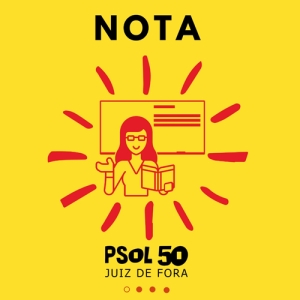 NOTA DO PSOL SOBRE A TENTATIVA DE CENSURAR O TRABALHO DOS PROFESSORES EM JUIZ DE FORA
